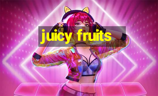 juicy fruits