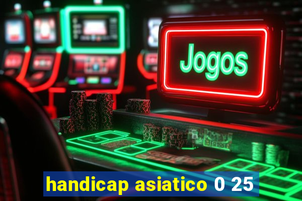 handicap asiatico 0 25