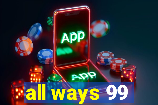 all ways 99