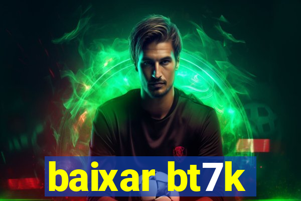 baixar bt7k