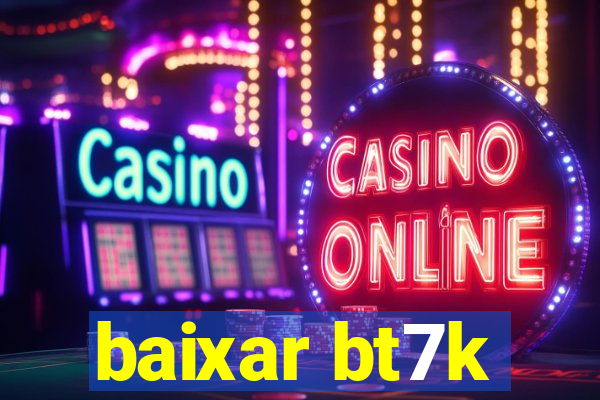 baixar bt7k