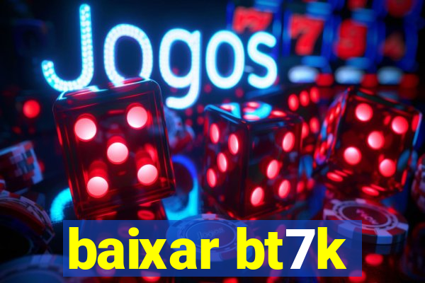 baixar bt7k