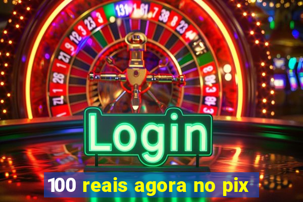 100 reais agora no pix