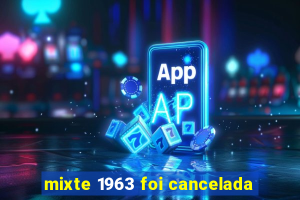 mixte 1963 foi cancelada