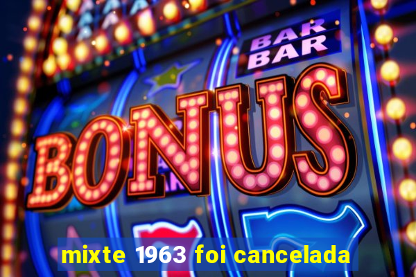 mixte 1963 foi cancelada