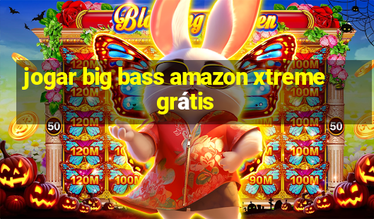 jogar big bass amazon xtreme grátis