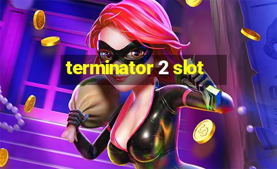 terminator 2 slot