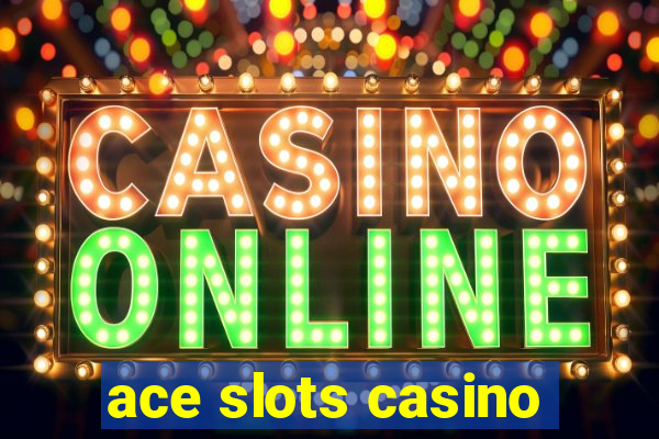 ace slots casino