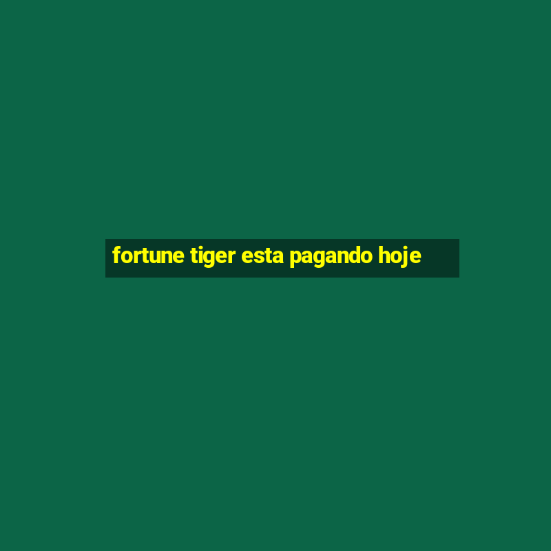 fortune tiger esta pagando hoje