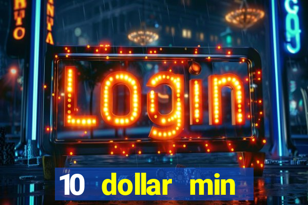 10 dollar min deposit casino