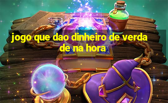 jogo que dao dinheiro de verdade na hora