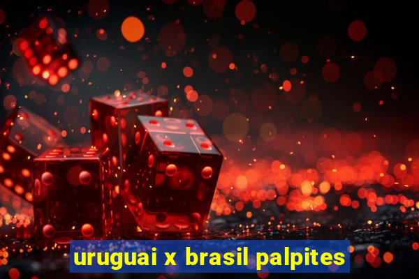 uruguai x brasil palpites