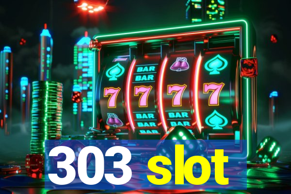 303 slot