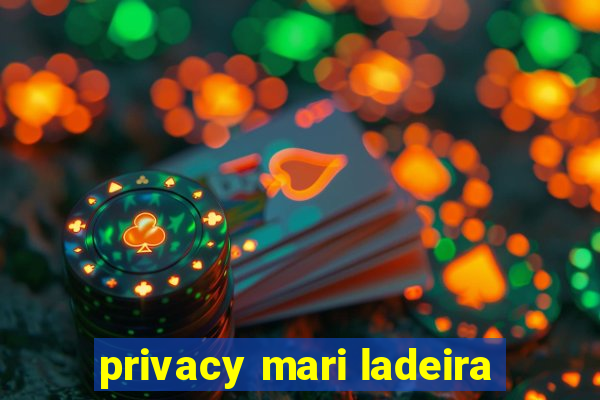 privacy mari ladeira