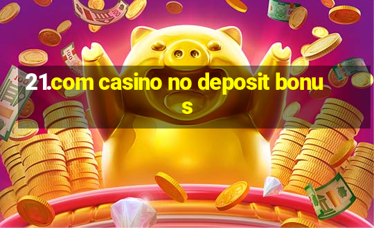 21.com casino no deposit bonus