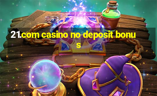 21.com casino no deposit bonus