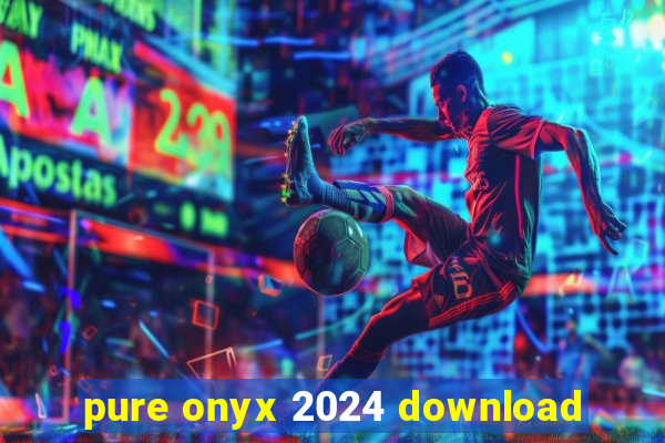 pure onyx 2024 download