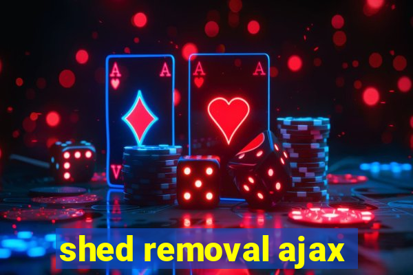 shed removal ajax