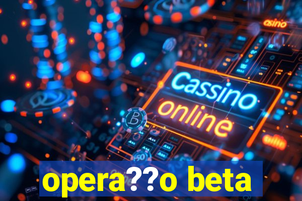 opera??o beta