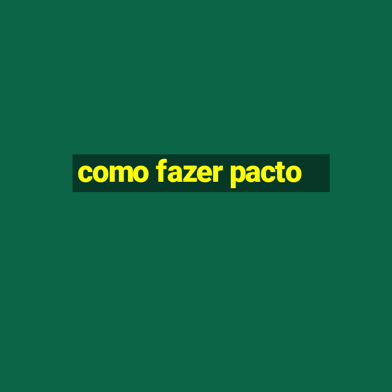 como fazer pacto