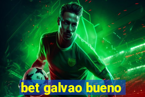 bet galvao bueno