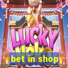 bet in shop