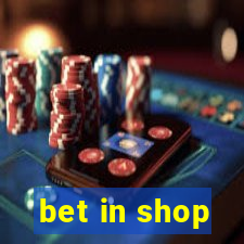 bet in shop