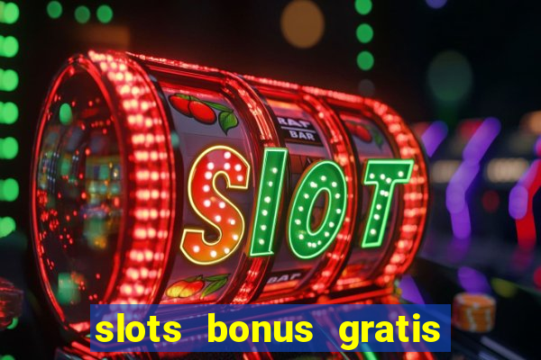 slots bonus gratis sin deposito