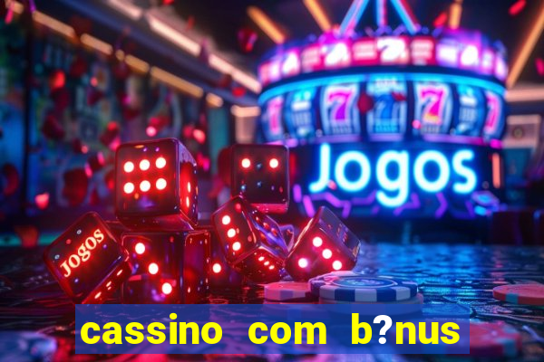 cassino com b?nus no cadastro