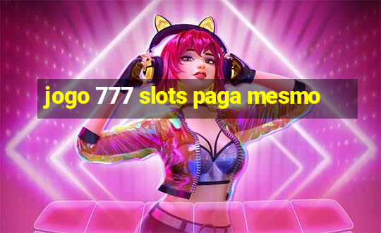 jogo 777 slots paga mesmo