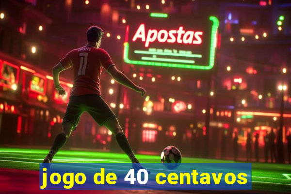 jogo de 40 centavos