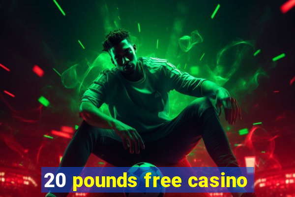 20 pounds free casino