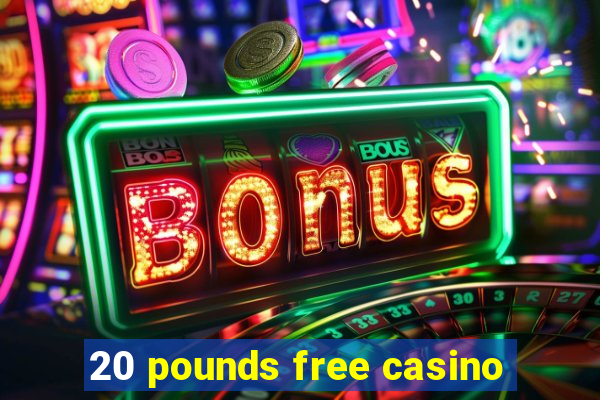 20 pounds free casino