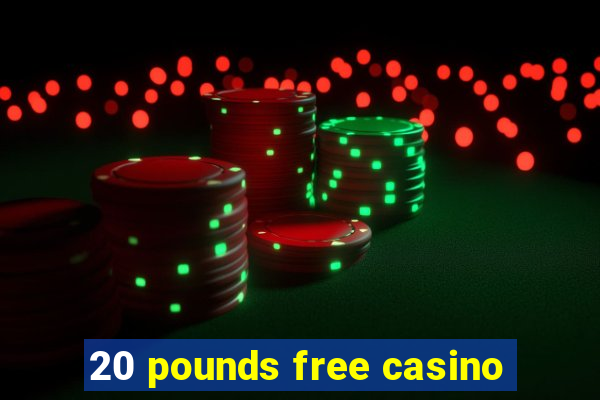 20 pounds free casino