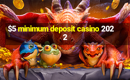 $5 minimum deposit casino 2022