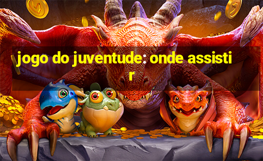 jogo do juventude: onde assistir