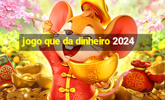 jogo que da dinheiro 2024