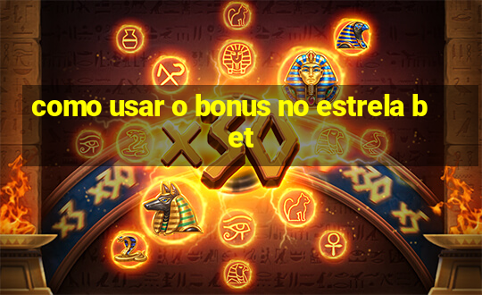 como usar o bonus no estrela bet