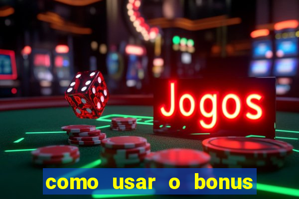 como usar o bonus no estrela bet