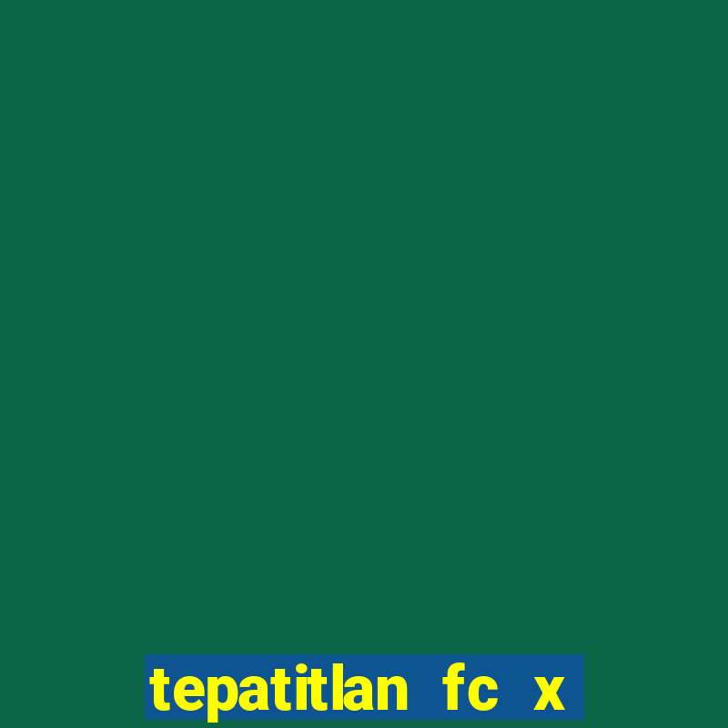 tepatitlan fc x mineros de zacatecas