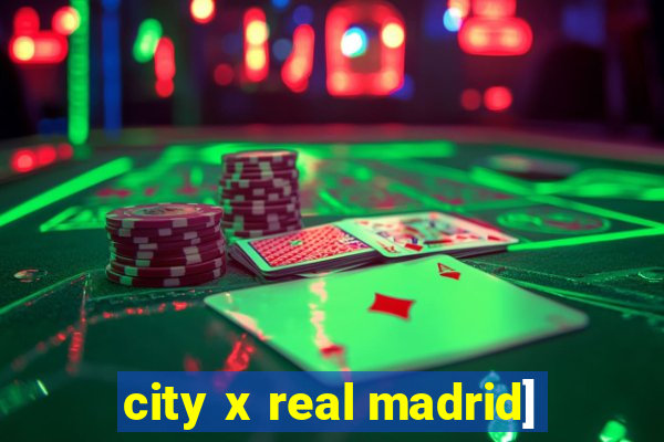 city x real madrid]