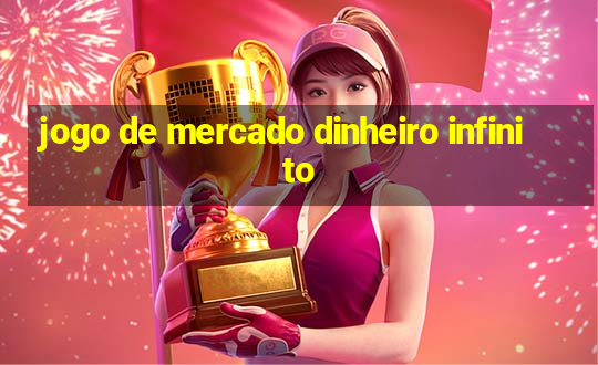 jogo de mercado dinheiro infinito