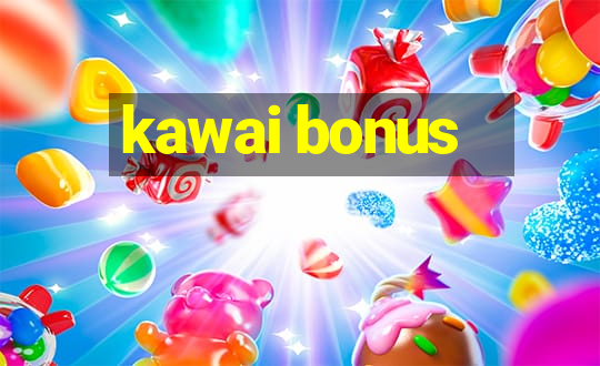 kawai bonus