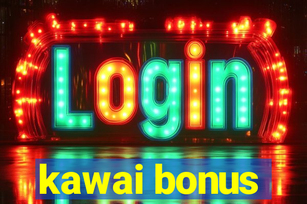 kawai bonus