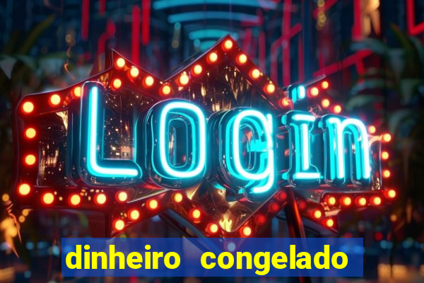 dinheiro congelado na plataforma de jogos