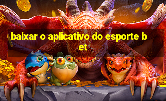 baixar o aplicativo do esporte bet