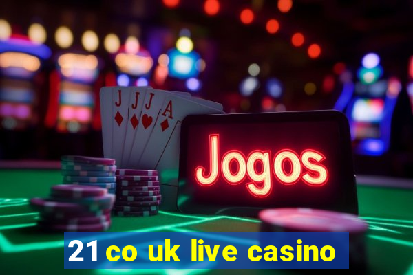 21 co uk live casino