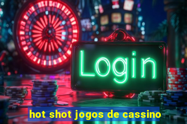 hot shot jogos de cassino