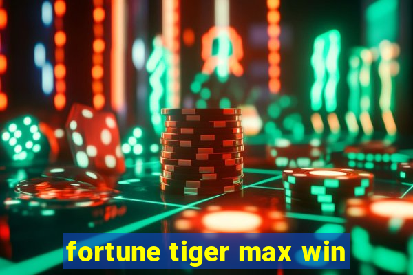 fortune tiger max win