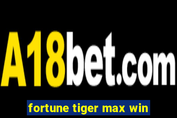 fortune tiger max win